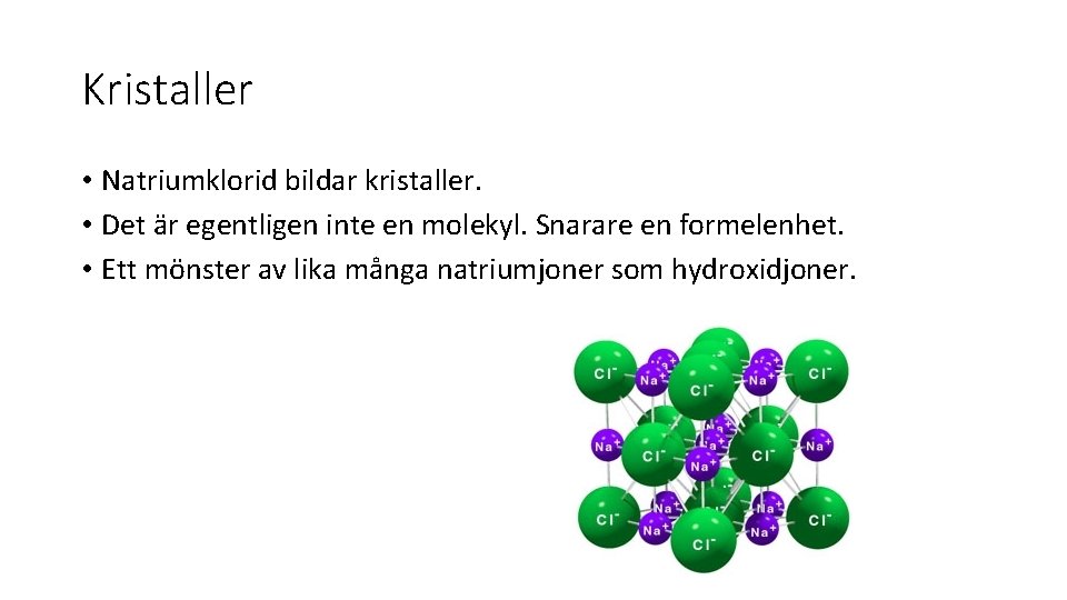 Kristaller • Natriumklorid bildar kristaller. • Det är egentligen inte en molekyl. Snarare en