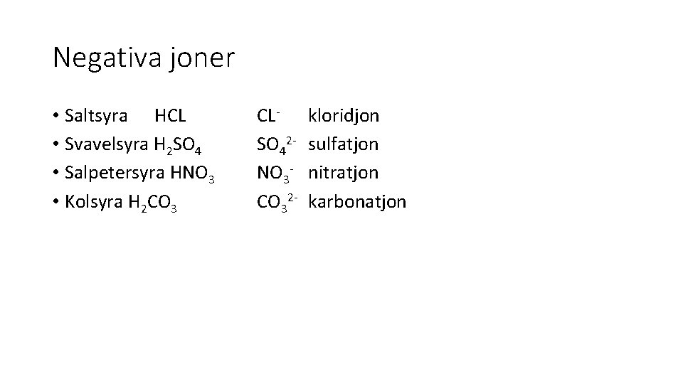 Negativa joner • Saltsyra HCL • Svavelsyra H 2 SO 4 • Salpetersyra HNO