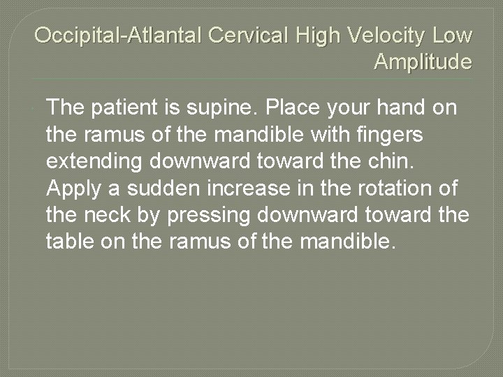 Occipital-Atlantal Cervical High Velocity Low Amplitude The patient is supine. Place your hand on