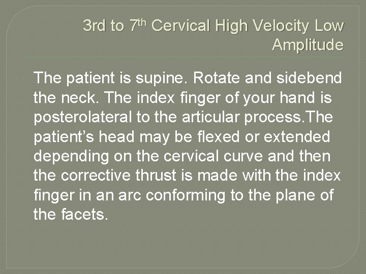 3 rd to 7 th Cervical High Velocity Low Amplitude The patient is supine.