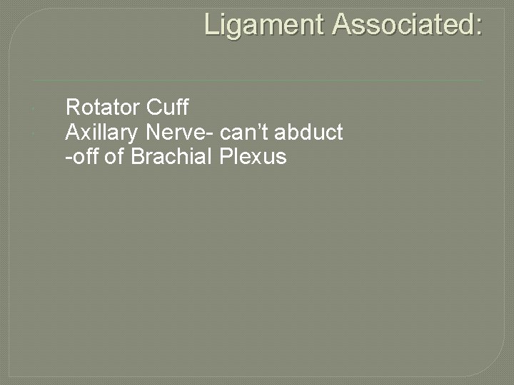 Ligament Associated: Rotator Cuff Axillary Nerve- can’t abduct -off of Brachial Plexus 