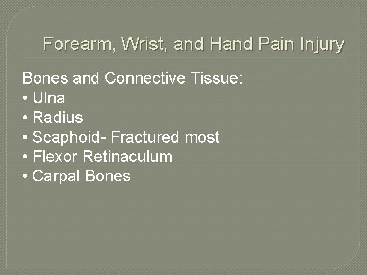 Forearm, Wrist, and Hand Pain Injury Bones and Connective Tissue: • Ulna • Radius