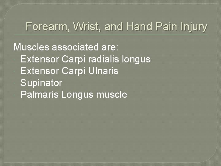 Forearm, Wrist, and Hand Pain Injury Muscles associated are: Extensor Carpi radialis longus Extensor