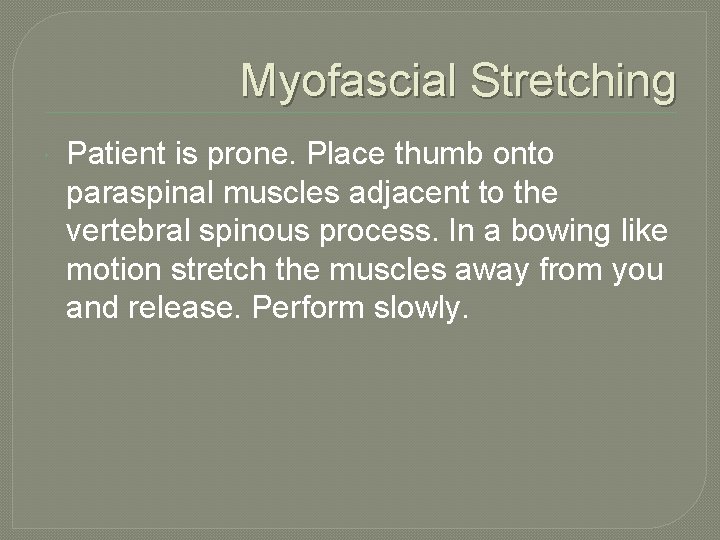 Myofascial Stretching Patient is prone. Place thumb onto paraspinal muscles adjacent to the vertebral