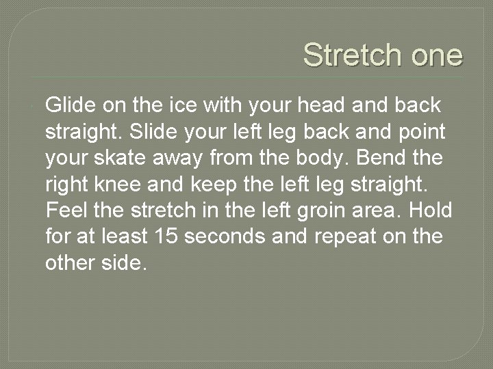 Stretch one Glide on the ice with your head and back straight. Slide your