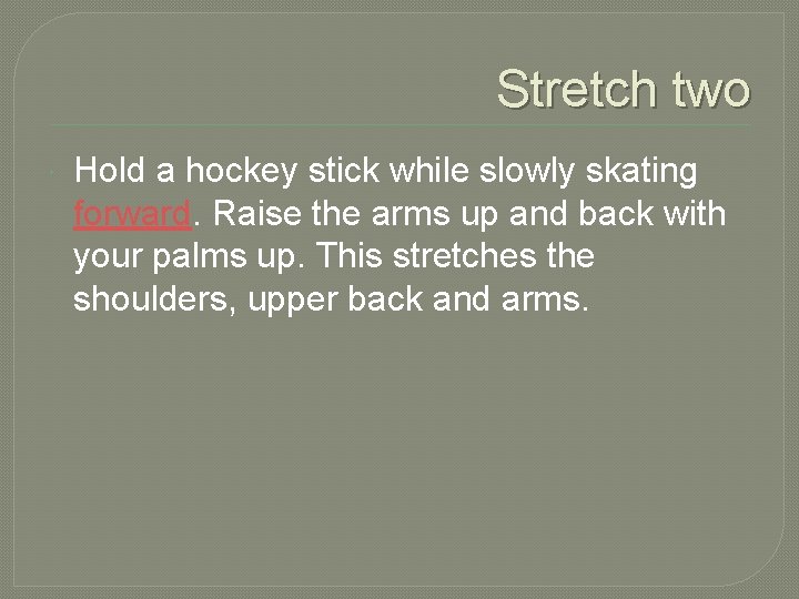 Stretch two Hold a hockey stick while slowly skating forward. Raise the arms up