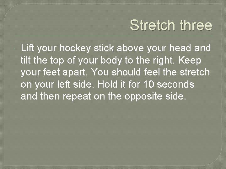 Stretch three Lift your hockey stick above your head and tilt the top of