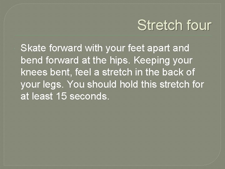 Stretch four Skate forward with your feet apart and bend forward at the hips.
