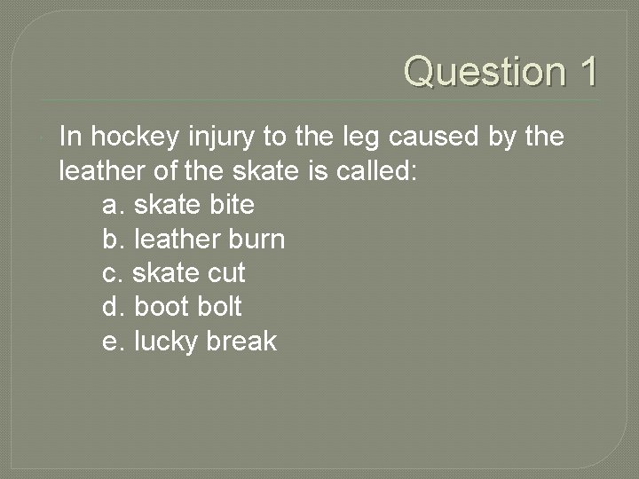 Question 1 In hockey injury to the leg caused by the leather of the