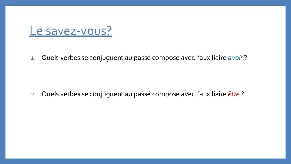 Le savez-vous? 1. Quels verbes se conjuguent au passé composé avec l’auxiliaire avoir ?