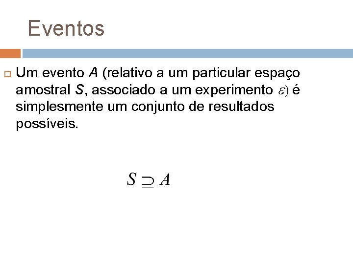 Eventos Um evento A (relativo a um particular espaço amostral S, associado a um