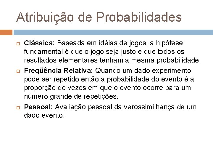 Atribuição de Probabilidades Clássica: Baseada em idéias de jogos, a hipótese fundamental é que