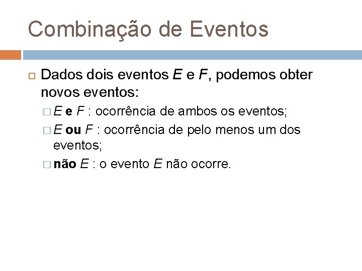 Combinação de Eventos Dados dois eventos E e F, podemos obter novos eventos: �E