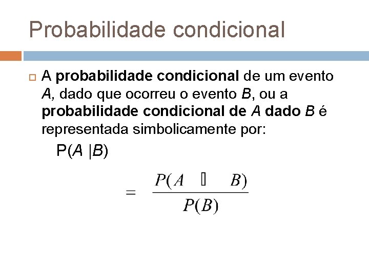 Probabilidade condicional A probabilidade condicional de um evento A, dado que ocorreu o evento