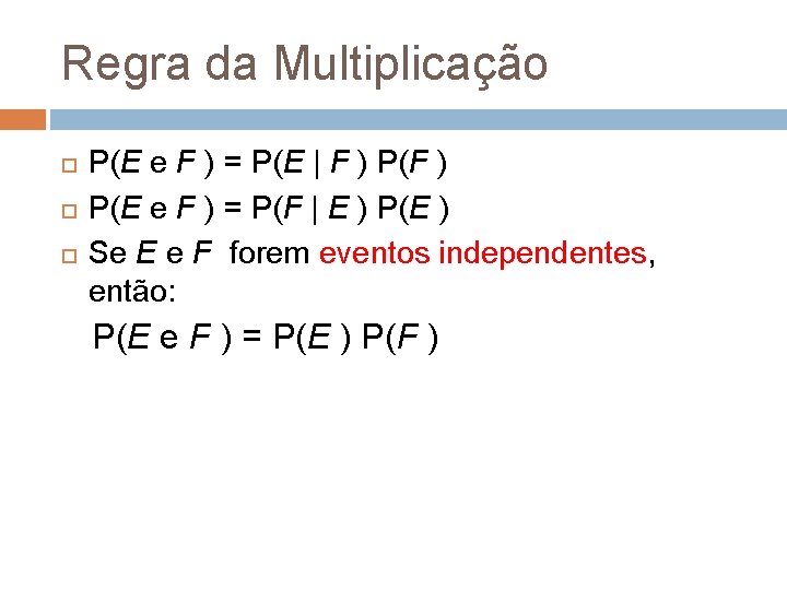 Regra da Multiplicação P(E e F ) = P(E | F ) P(E e