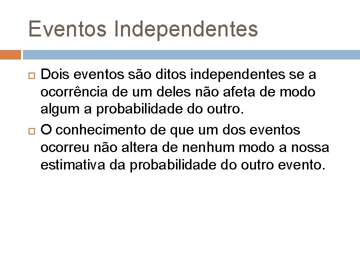 Eventos Independentes Dois eventos são ditos independentes se a ocorrência de um deles não
