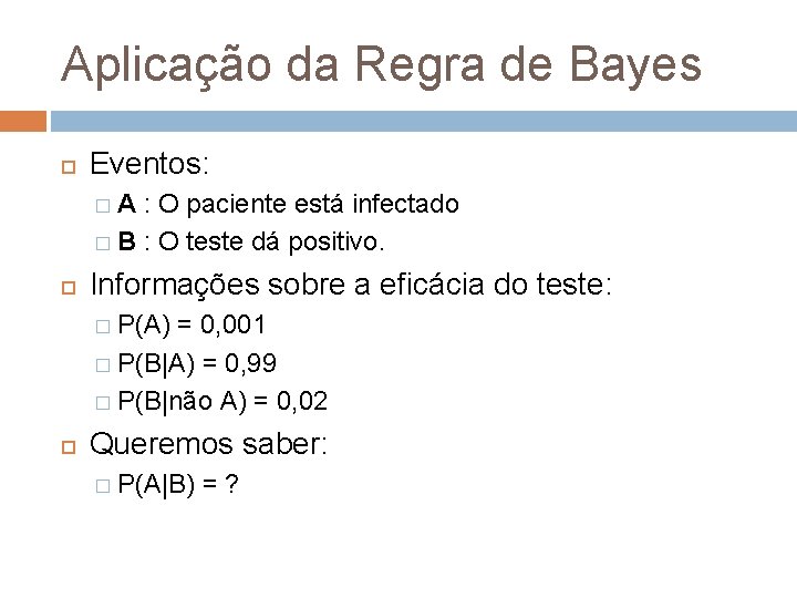 Aplicação da Regra de Bayes Eventos: �A : O paciente está infectado � B