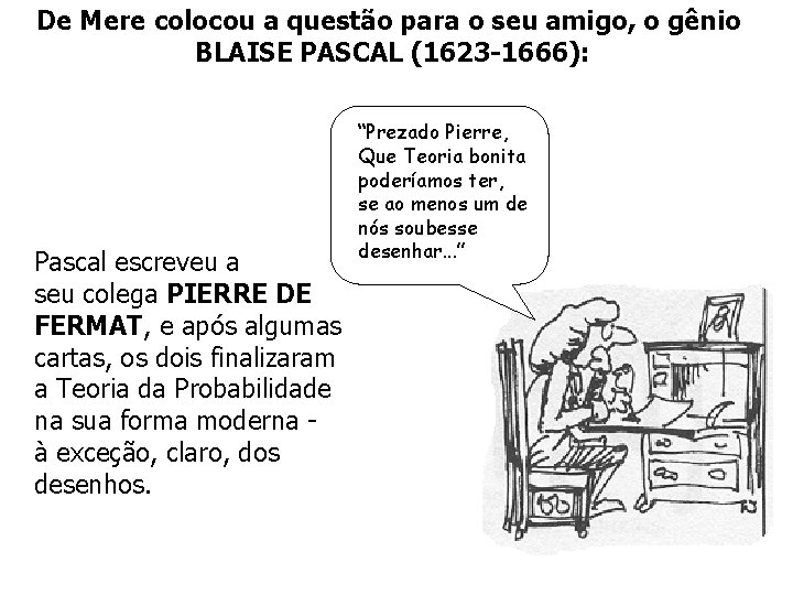 De Mere colocou a questão para o seu amigo, o gênio BLAISE PASCAL (1623