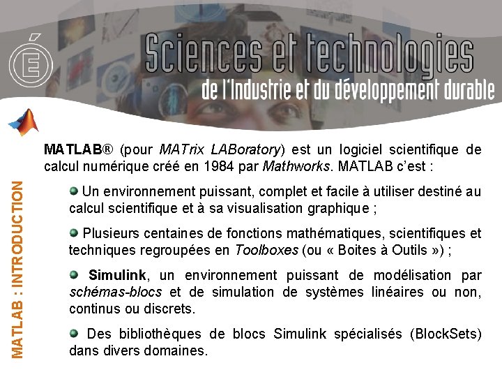 MATLAB : INTRODUCTION MATLAB® (pour MATrix LABoratory) est un logiciel scientifique de calcul numérique