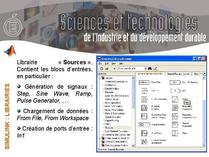 SIMULINK : LIBRAIRIES Librairie « Sources » . Contient les blocs d’entrées, en particulier