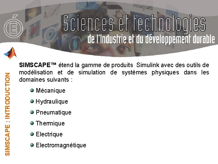 SIMSCAPE : INTRODUCTION SIMSCAPE™ étend la gamme de produits Simulink avec des outils de