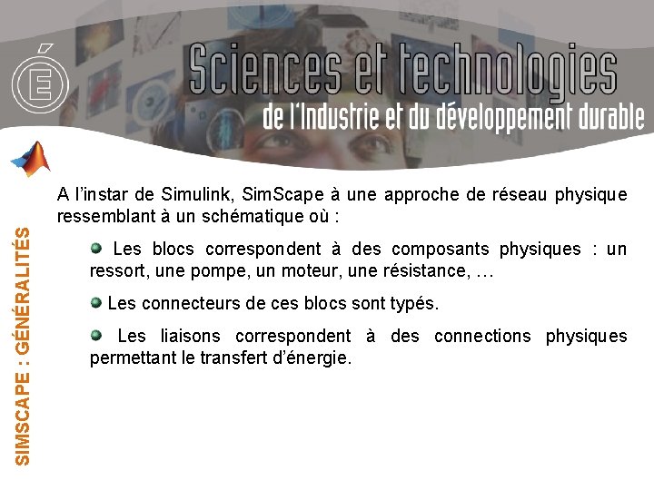 SIMSCAPE : GÉNÉRALITÉS A l’instar de Simulink, Sim. Scape à une approche de réseau