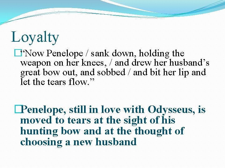 Loyalty �“Now Penelope / sank down, holding the weapon on her knees, / and