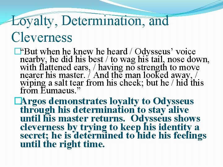 Loyalty, Determination, and Cleverness �“But when he knew he heard / Odysseus’ voice nearby,