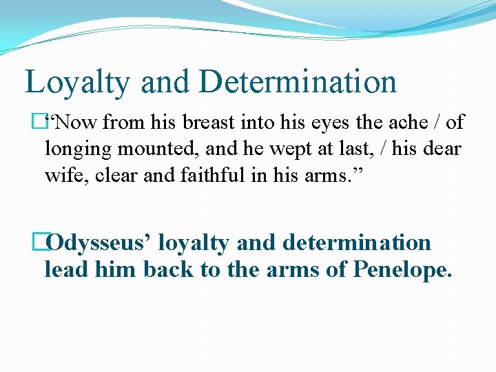 Loyalty and Determination �“Now from his breast into his eyes the ache / of