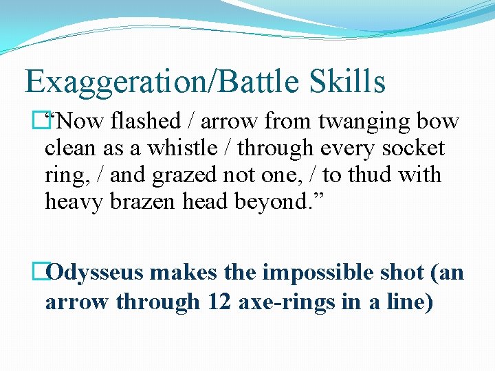 Exaggeration/Battle Skills �“Now flashed / arrow from twanging bow clean as a whistle /