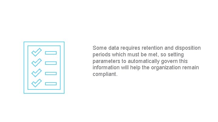 Some data requires retention and disposition periods which must be met, so setting parameters