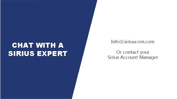 CHAT WITH A SIRIUS EXPERT Info@siriuscom. com Or contact your Sirius Account Manager 