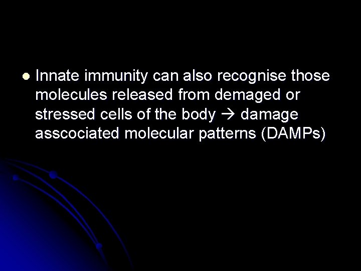 l Innate immunity can also recognise those molecules released from demaged or stressed cells