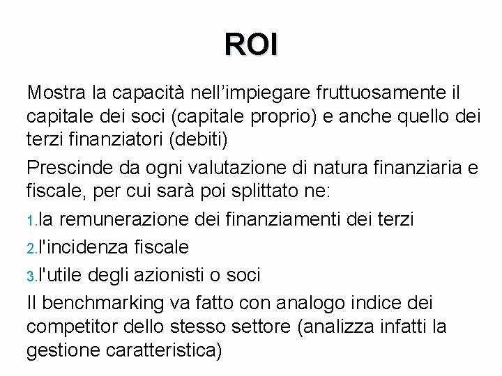 ROI Mostra la capacità nell’impiegare fruttuosamente il capitale dei soci (capitale proprio) e anche