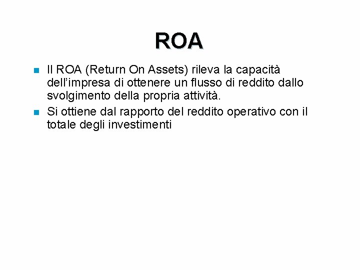 ROA n n Il ROA (Return On Assets) rileva la capacità dell’impresa di ottenere