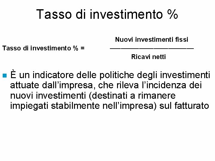 Tasso di investimento % Nuovi investimenti fissi Tasso di investimento % = –––––––––––– Ricavi