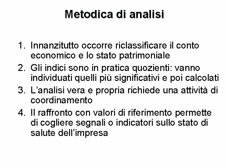 Metodica di analisi 1. Innanzitutto occorre riclassificare il conto economico e lo stato patrimoniale