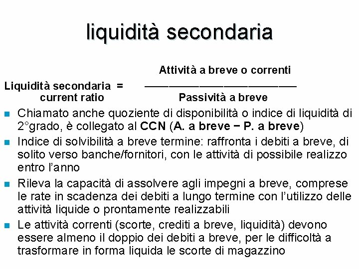 liquidità secondaria Attività a breve o correnti Liquidità secondaria = ––––––––––––– current ratio Passività