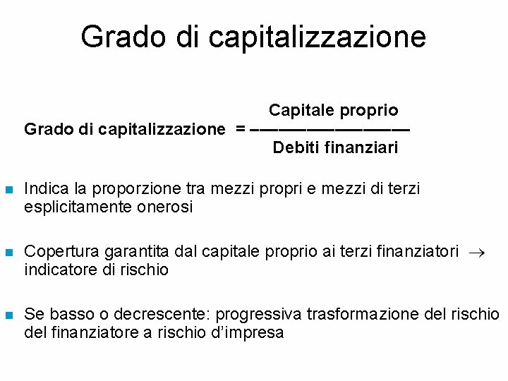 Grado di capitalizzazione Capitale proprio Grado di capitalizzazione = ––––––––– Debiti finanziari n Indica