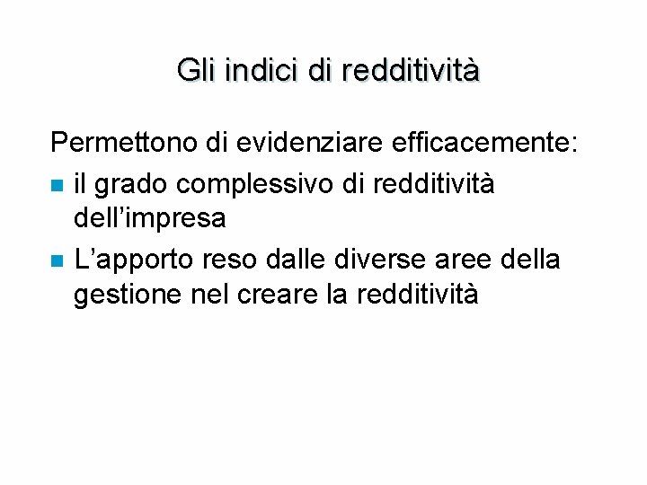 Gli indici di redditività Permettono di evidenziare efficacemente: n il grado complessivo di redditività