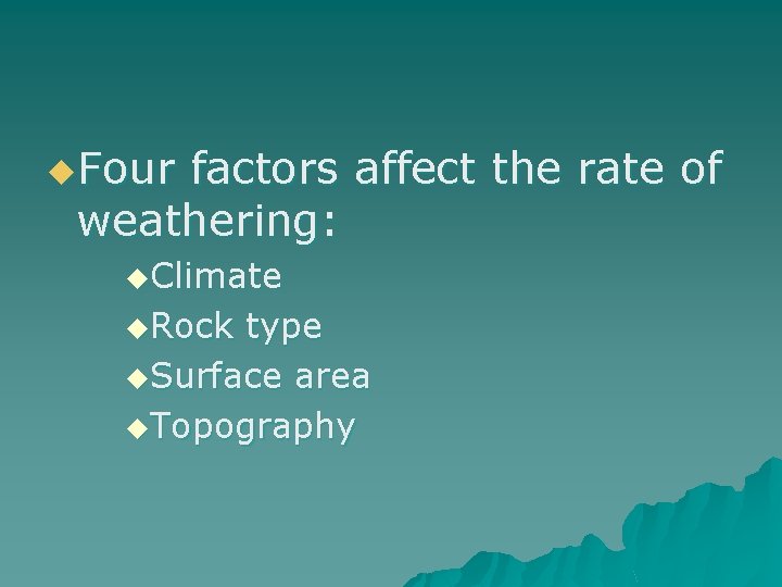 u. Four factors affect the rate of weathering: u. Climate u. Rock type u. u. Four factors affect the rate of weathering: u. Climate u. Rock type u.