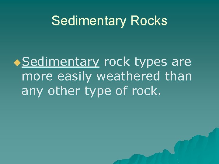 Sedimentary Rocks u. Sedimentary rock types are more easily weathered than any other type Sedimentary Rocks u. Sedimentary rock types are more easily weathered than any other type