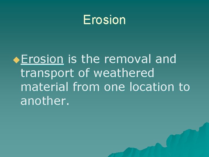 Erosion u. Erosion is the removal and transport of weathered material from one location Erosion u. Erosion is the removal and transport of weathered material from one location