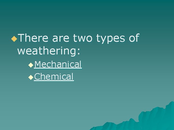 u. There are two types of weathering: u. Mechanical u. Chemical u. There are two types of weathering: u. Mechanical u. Chemical