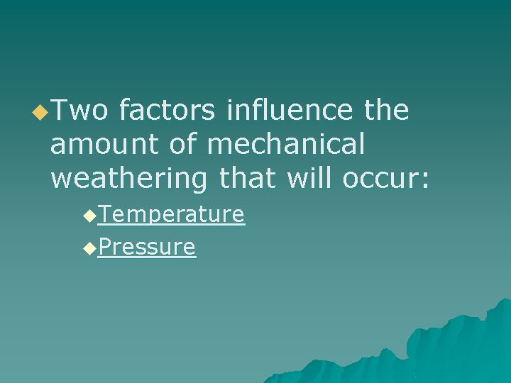 u. Two factors influence the amount of mechanical weathering that will occur: u. Temperature u. Two factors influence the amount of mechanical weathering that will occur: u. Temperature