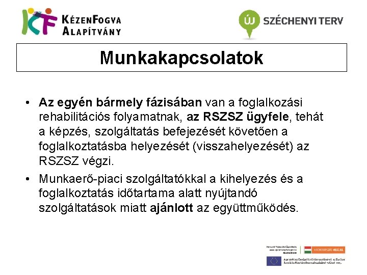 Munkakapcsolatok • Az egyén bármely fázisában van a foglalkozási rehabilitációs folyamatnak, az RSZSZ ügyfele,