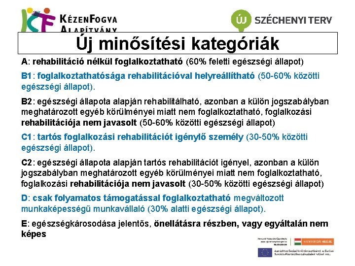 Új minősítési kategóriák A: rehabilitáció nélkül foglalkoztatható (60% feletti egészségi állapot) B 1: foglalkoztathatósága