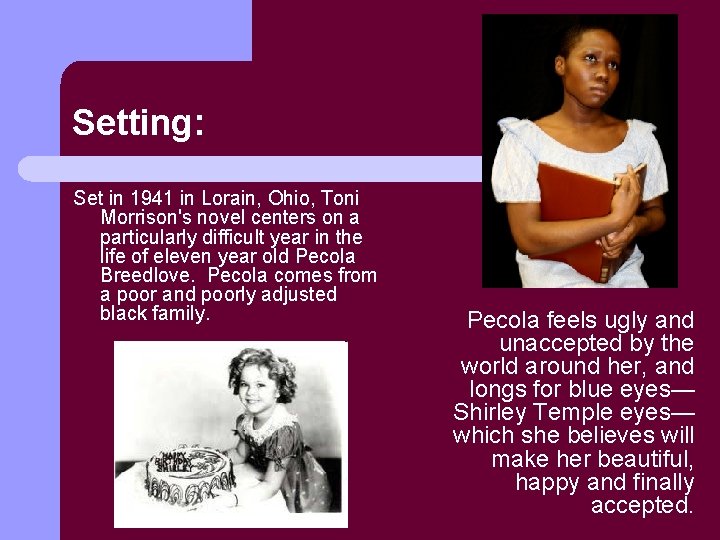 Setting: Set in 1941 in Lorain, Ohio, Toni Morrison's novel centers on a particularly