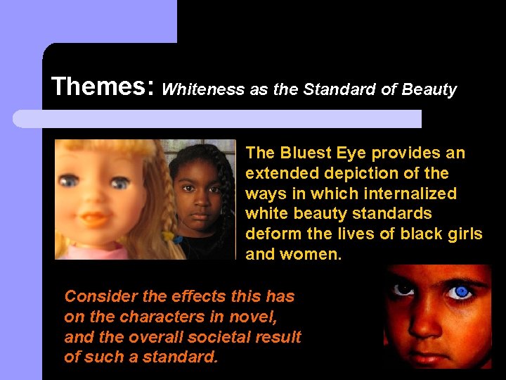 Themes: Whiteness as the Standard of Beauty The Bluest Eye provides an extended depiction