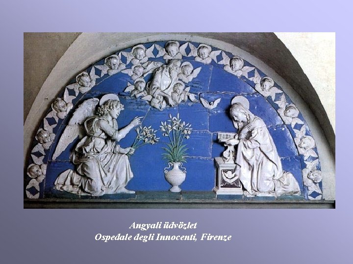 Angyali üdvözlet Ospedale degli Innocenti, Firenze Angyali üdvözlet Ospedale degli Innocenti, Firenze